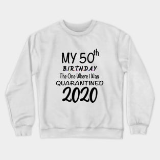 50th Birthday Quarantine Birthday, 50 years Birthday,The One Where I Was Quarantined 2020 Crewneck Sweatshirt